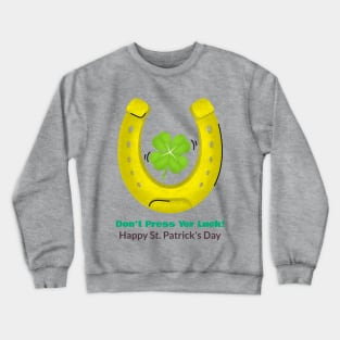 Don't Press Yer Luck!  Happy St. Patrick's Day Crewneck Sweatshirt